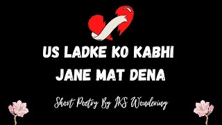 Us Ladke Ko Kbhi Jane Mat Dena, Short poetry, WhatsApp status, Gazal Status,Love Status, By IKS