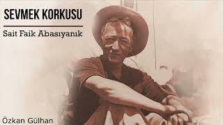 Sevmek Korkusu (Sait Faik Abasıyanık) "sesli öykü" seslendiren Özkan Gülhan