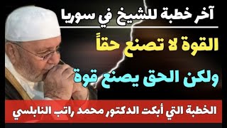 خطبة الجمعة...القوة لا تصنع حقاً ولكن الحق يصنع قوة.... آخر خطبة للدكتور محمد راتب النابلسي في سوريا