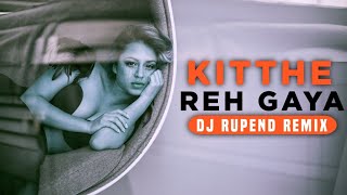 Kithe Reh Gaya | Dj Rupend Remix | Neeti Mohan | Abhijit Vaghani | Kumaar | New Song 2019