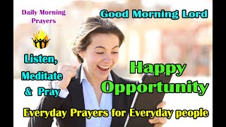 Everyday Prayers for Everyday People ||Happy Opportunity|| 🌞Good Morning Lord