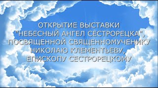 Документальный фильм. Открытие выставки "Небесный Ангел Сестрорецка"