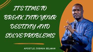 ITS TIME TO BREAK INTO YOUR DESTINY AND SOLVE PROBLEMS  APOSTLE JOSHUA SELMAN