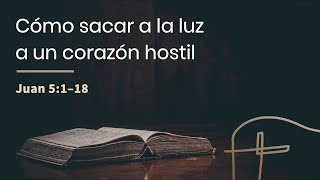 Cómo sacar a la luz a un corazón hostil・Juan 5.1–18 [Rubén Videira]