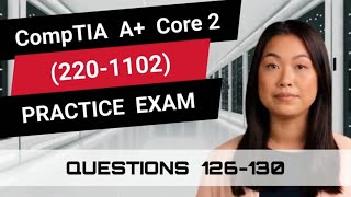 CompTIA A+ Core 2 (220-1102) | Practice Exam | Questions 126-130