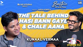 Baatein with Divyansh Rana | Kunaal Varmaa | The Tale Behind Hasi Bann Gaye & Chale Aana MK | Ep 82