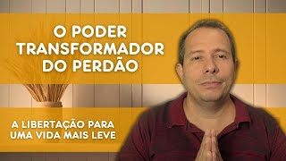 O PODER TRANSFORMADOR DO PERDÃO