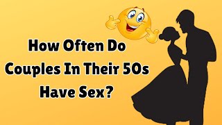 How Often Do Couples In Their 50s Have Sex?