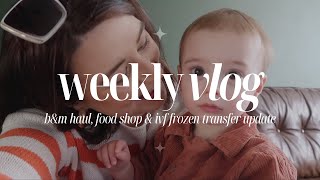 WEEKLY VLOG | B&M haul, food shop & IVF frozen embryo transfer update