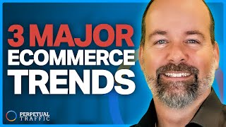 3 Major Ecommerce Trends That Will Shape Your Marketing in 2024 | Perpetual Traffic EP 569