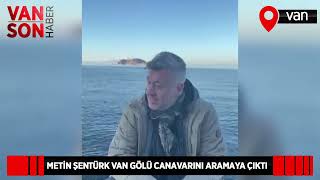 METİN ŞENTÜRK VAN GÖLÜ CANAVARINI ARAMAYA ÇIKTI