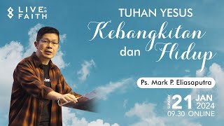 Tuhan Yesus Kebangkitan dan Hidup | Ps. Mark P. Eliasaputra | 21 Januari 2024