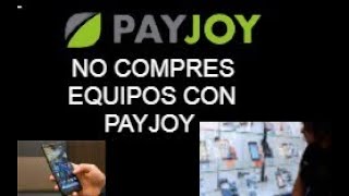 NO COMPRES TELEFONOS CON PAYJOY ..SI SON DE SEGUNDA MANO SE TE BLOQUEARA