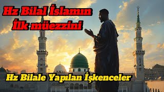 Hz bilali habeşi ye yapılan işkence hz bilal islamın hz muhammedin ilk müazzini kölelikten sahabe