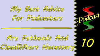 My Best Advice To Podcasters & Are Fetheads/Cloudlifters Necessary: Sound Speeds Podcast E10