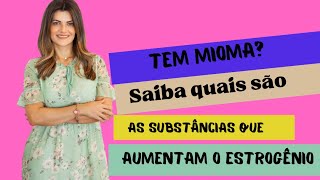 Você tem mioma? Saiba quais são as substâncias que aumentam seu estrogênio!