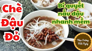 Cách nấu Chè Đậu Đỏ mềm ngon, nguyên hạt, thêm bước này Đậu đỏ nhanh mềm hơn