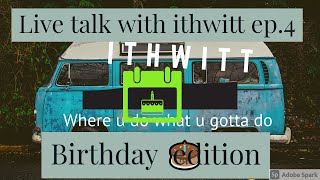 live talk with ithwitt ep. 4 birthday edition