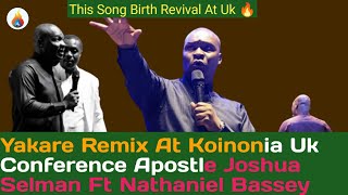 Yakare Remix At Koinonia Uk Conference Apostle Joshua Selman Ft Nathaniel Bassey