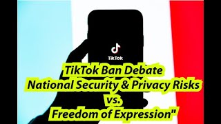 TikTok Ban Debate: Uncovering the National Security & Privacy Risks vs. Freedom of Expression