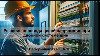 Решение перевода цепей напряжения при двойной системе шин. На терминалах RE_670