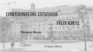 Confesiones del estafador Félix Krull. Thomas Mann. Primer libro. VOZ HUMANA.