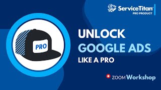 Unlock Google Ads Like a Pro | Pro Workshop Series 7/26/24