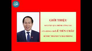 Giới thiệu sơ lược quá trình công tác của đồng chí Lê Tiến Châu, Bí thư Thành ủy Hải Phòng