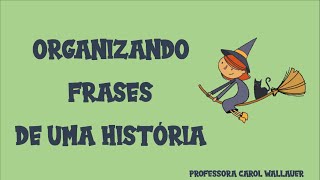 ORGANIZANDO FRASES DE UMA HISTÓRIA - CAROL WALLAUER