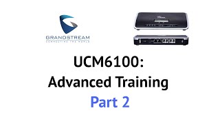 Grandstream UCM6100: Advanced Training for MKN Group Resellers - Part 2