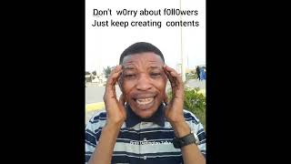 Don't w0rry about f0ll0wers Just keep creating contents..