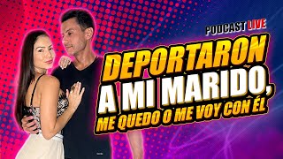 Deportaron a mi marido!!! me voy o me quedo con el? - PODCAST LIVE - Arturo Y Juliet