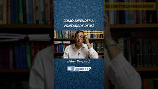 Como entender a vontade de Deus?  Heber Campos