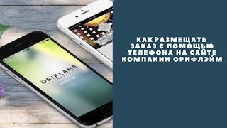 Как размещать заказ через телефон в своём личном кабинете на сайте компании Орифлэйм