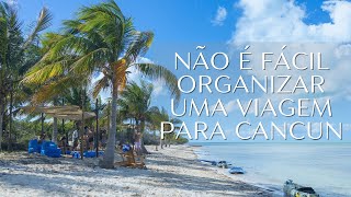 NÃO É FÁCIL ORGANIZAR UMA VIAGEM PARA CANCUN!