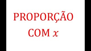 PROPORÇÃO COM x