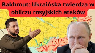 Walka o Bakhmut: Ukraina nie ustępuje w obliczu wrogiej agresji