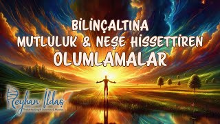 Bilinçaltına Mutluluk ve Neşe Hissettiren Olumlamalar|Reyhan İldaş