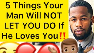 5 Things Your Man Will NOT LET YOU DO, If He Really LOVES You!!