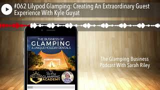 #062 Lilypod Glamping: Creating An Extraordinary Guest Experience With Kyle Guyat