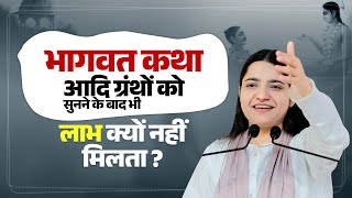 भागवत कथा आदि ग्रंथों को सुनने के बाद भी लाभ क्यों नहीं मिलता? Pujya Krishnapriya Ji