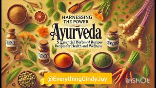 Harnessing the Power of Ayurveda: 5 Essential Herbs and Recipes for Health and Wellness