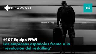 Episodio 107 – Las empresas españolas frente a la "revolución del reskilling"