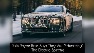 Rolls Royce Boss Says They Are “Educating” The Electric Spectre