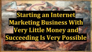 Starting an Internet Marketing Business With Very Little Money and Succeeding Is Very Possible