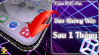 Đánh giá miếng dán không viền cho iPhone 16 pro max sau 1 tháng