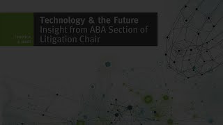 Technology & the Future | Insight From the ABA Section of Litigation Chair