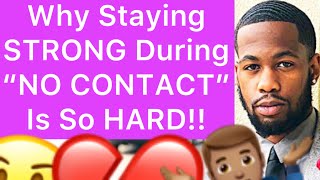 Why Staying STRONG During “NO CONTACT” Is So HARD!! (5 Reasons)