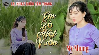 LK Nhạc Buồn Tâm Trạng - EM BỎ MIỆT VƯỜN - Mỹ Nhung - giọng hát ngọt ngào làm bao người say đắm