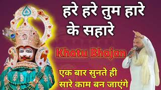 हरे हरे तुम हारे के सहारे || khatu shyam bhajan || hare hare tum hare ke sahare || Kanhaiya Mittal